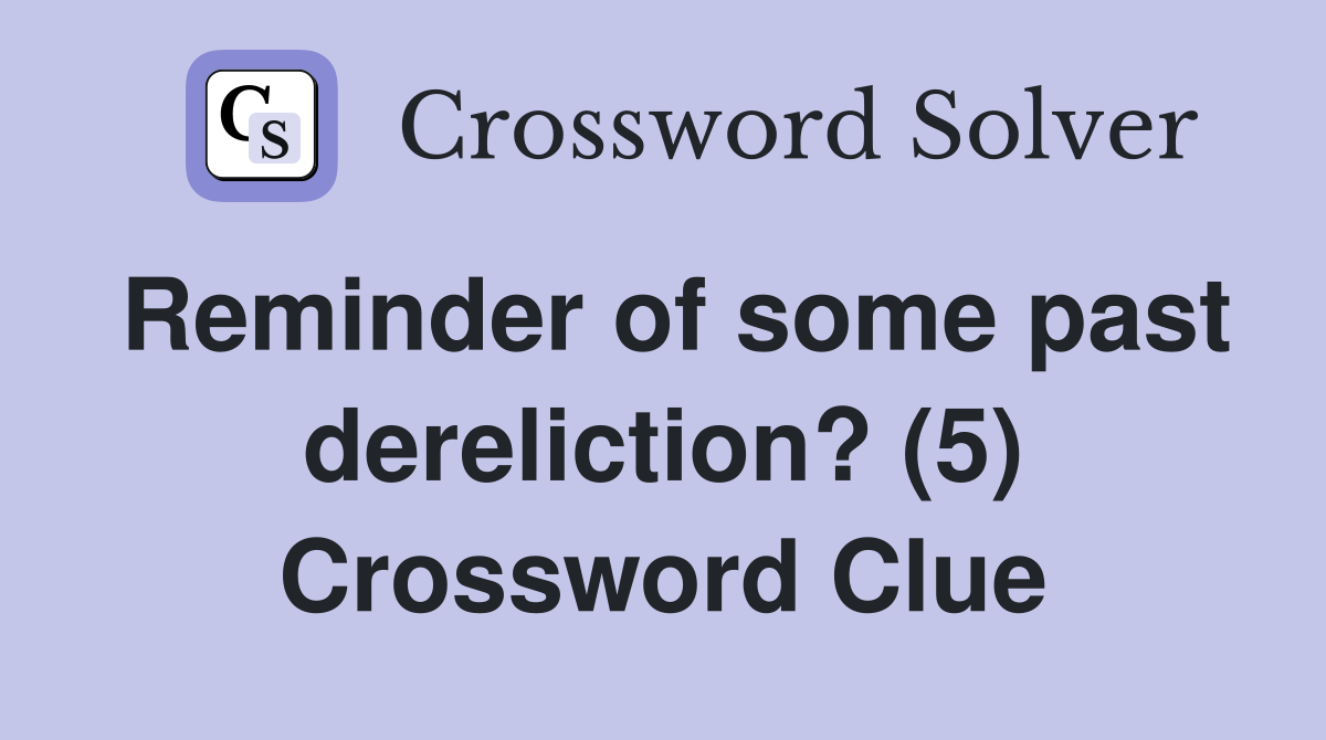 Reminder of some past dereliction? (5) Crossword Clue
