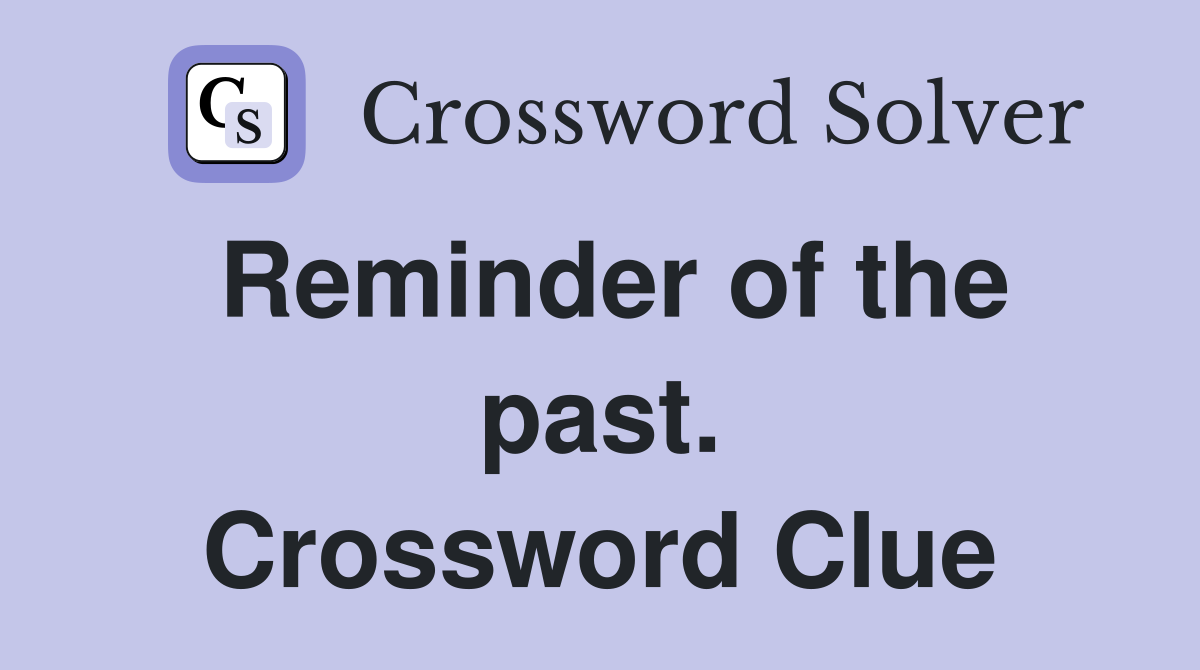Reminder of the past. Crossword Clue