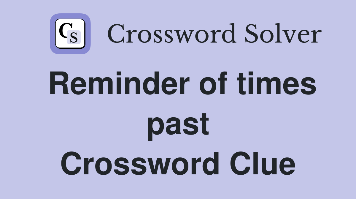 Reminder of times past Crossword Clue