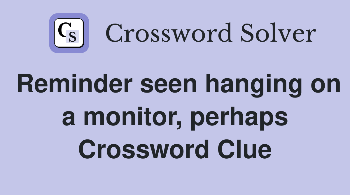 Reminder seen hanging on a monitor, perhaps Crossword Clue