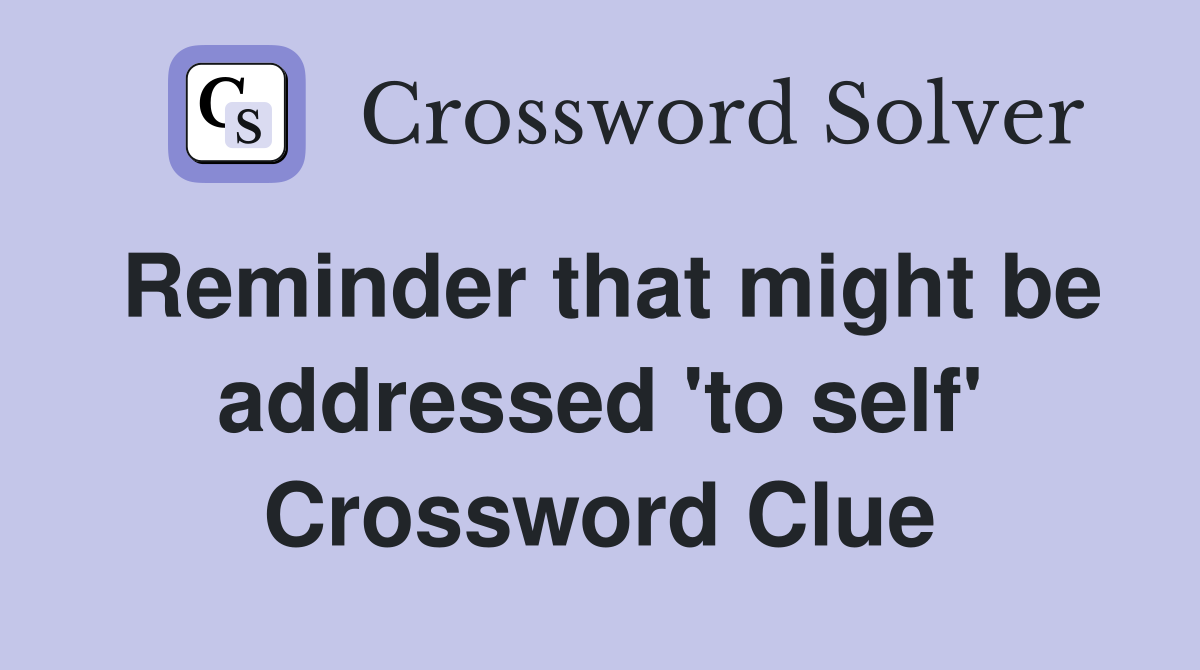 Reminder that might be addressed 'to self' Crossword Clue