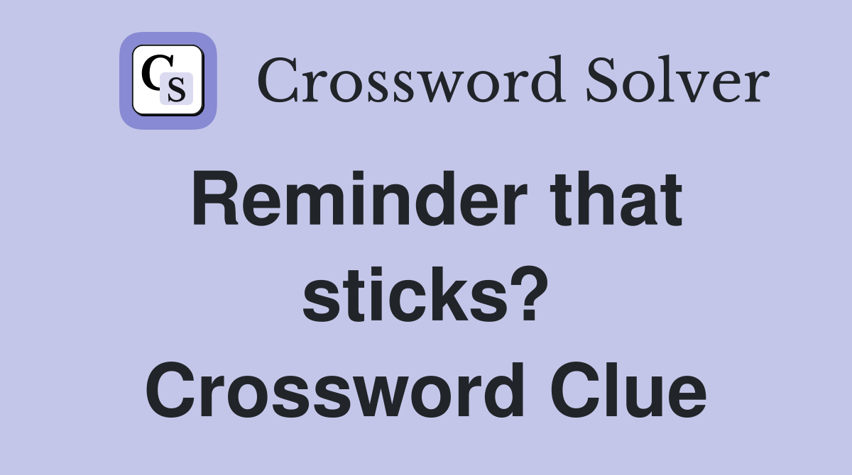 Reminder that sticks? Crossword Clue