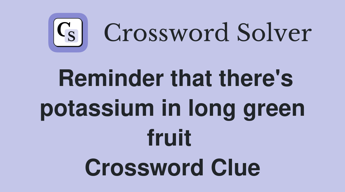 Reminder that there's potassium in long green fruit  Crossword Clue