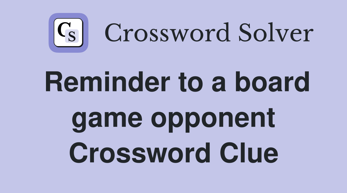 Reminder to a board game opponent Crossword Clue