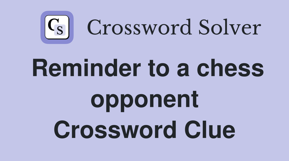 Reminder to a chess opponent Crossword Clue