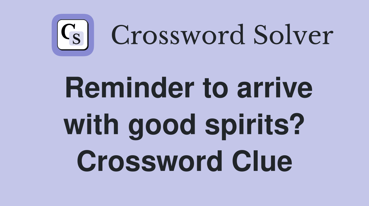 Reminder to arrive with good spirits? Crossword Clue