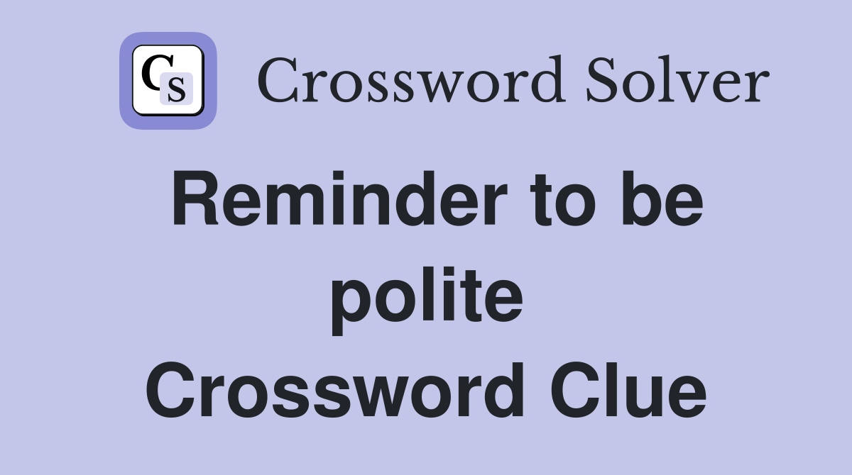 Reminder to be polite Crossword Clue