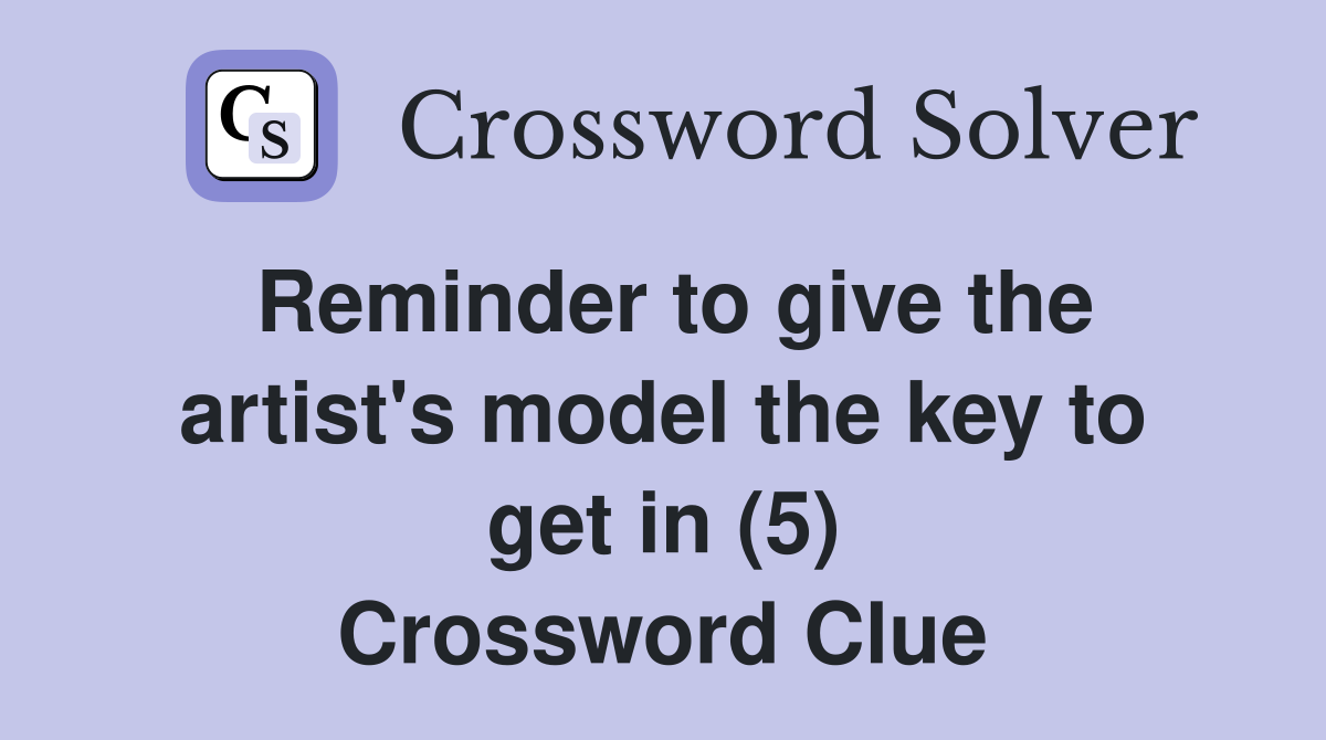 Reminder to give the artist's model the key to get in (5) Crossword Clue