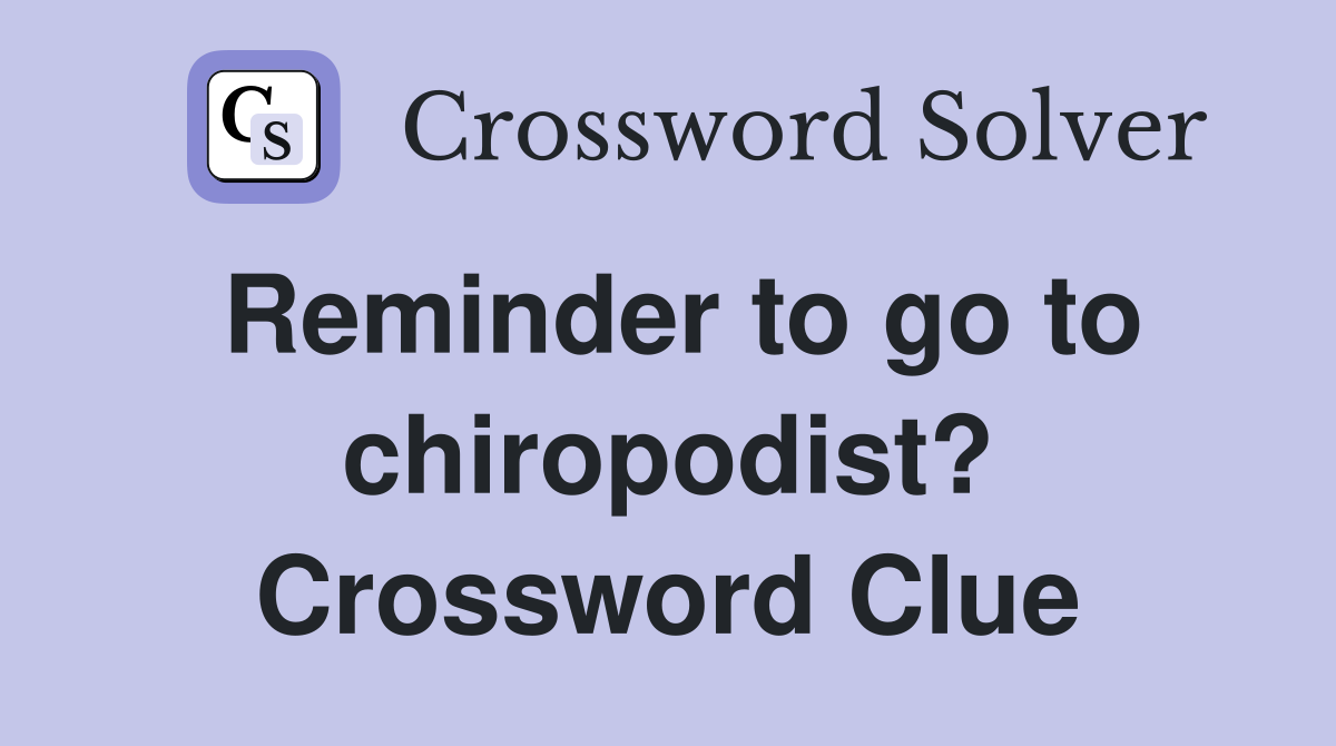 Reminder to go to chiropodist? Crossword Clue