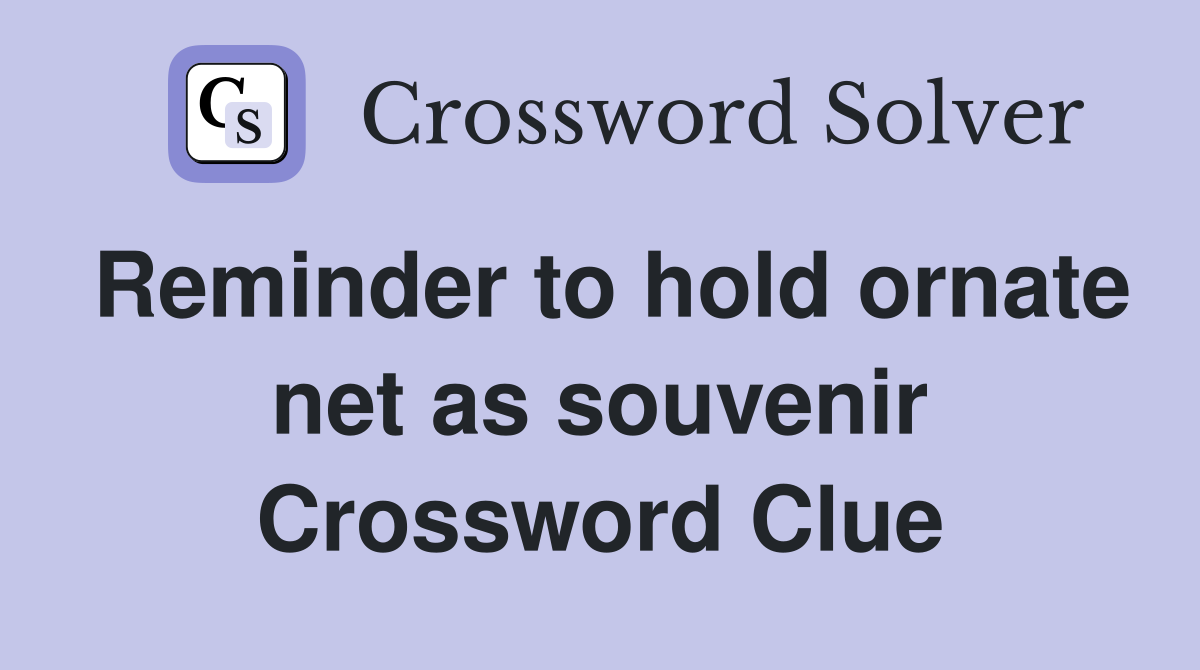Reminder to hold ornate net as souvenir Crossword Clue