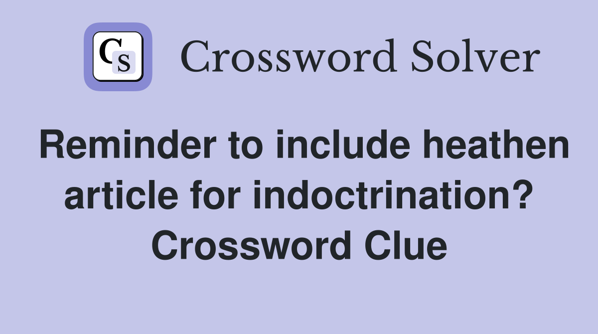 Reminder to include heathen article for indoctrination? Crossword Clue