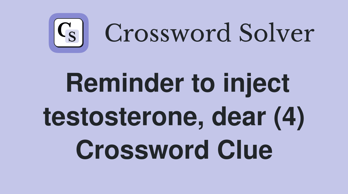 Reminder to inject testosterone, dear (4) Crossword Clue