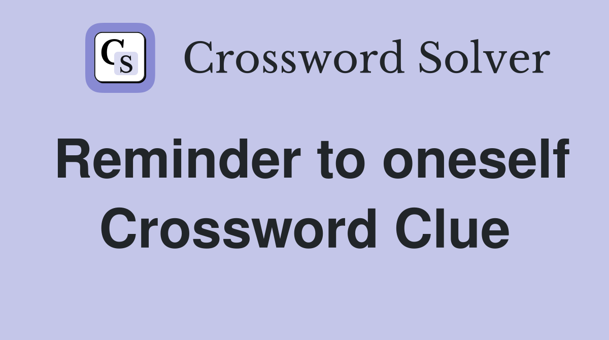 Reminder to oneself Crossword Clue