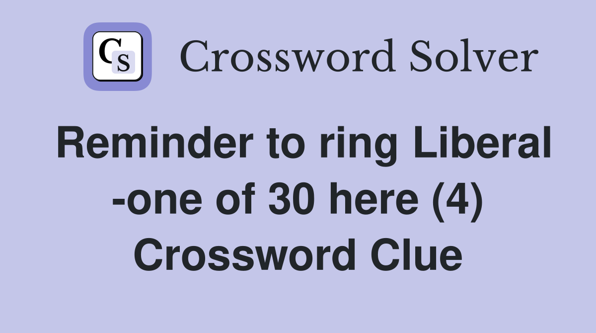 Reminder to ring Liberal -one of 30 here (4) Crossword Clue
