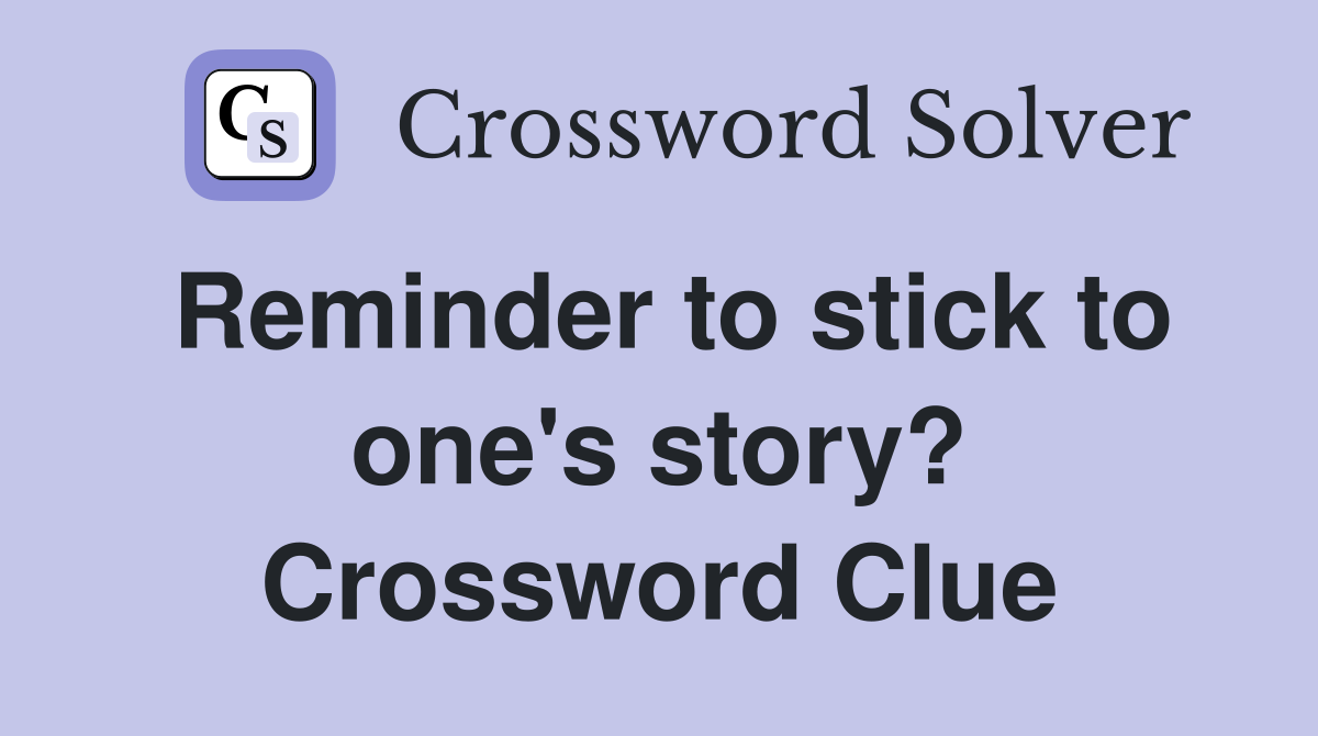 Reminder to stick to one's story? Crossword Clue