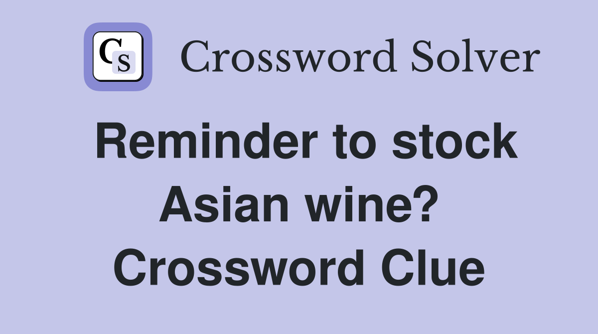 Reminder to stock Asian wine? Crossword Clue