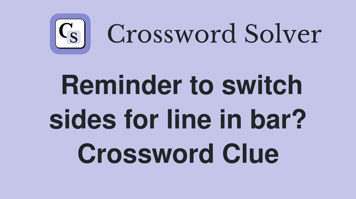 Reminder to switch sides for line in bar? Crossword Clue