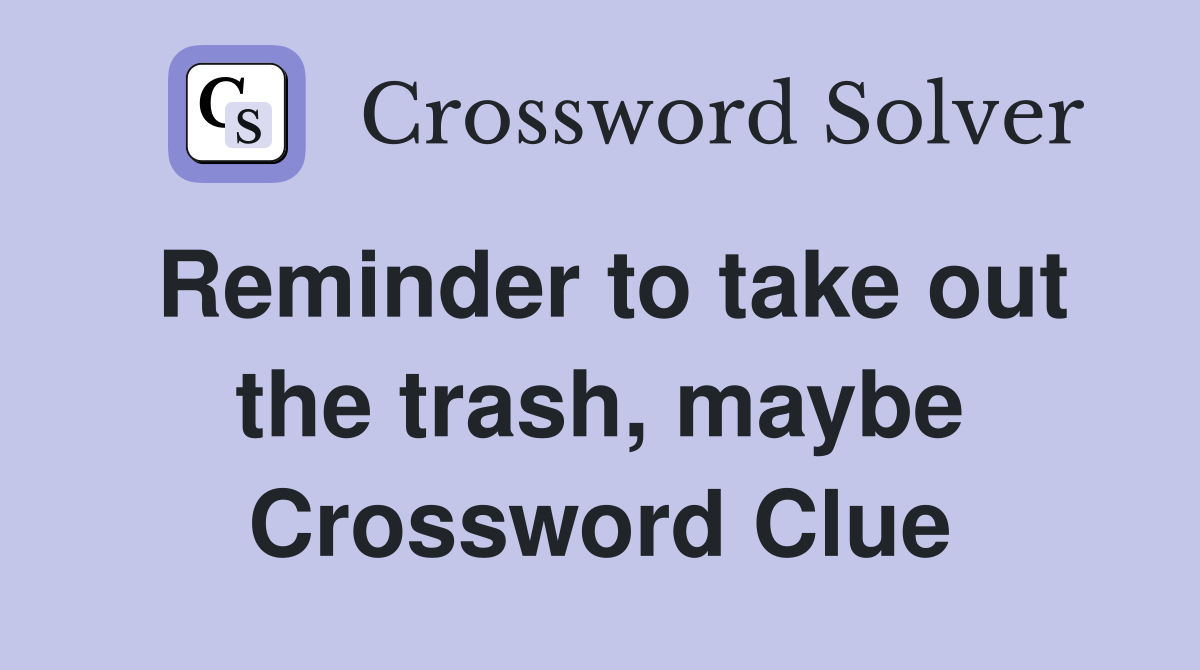 Reminder to take out the trash, maybe Crossword Clue