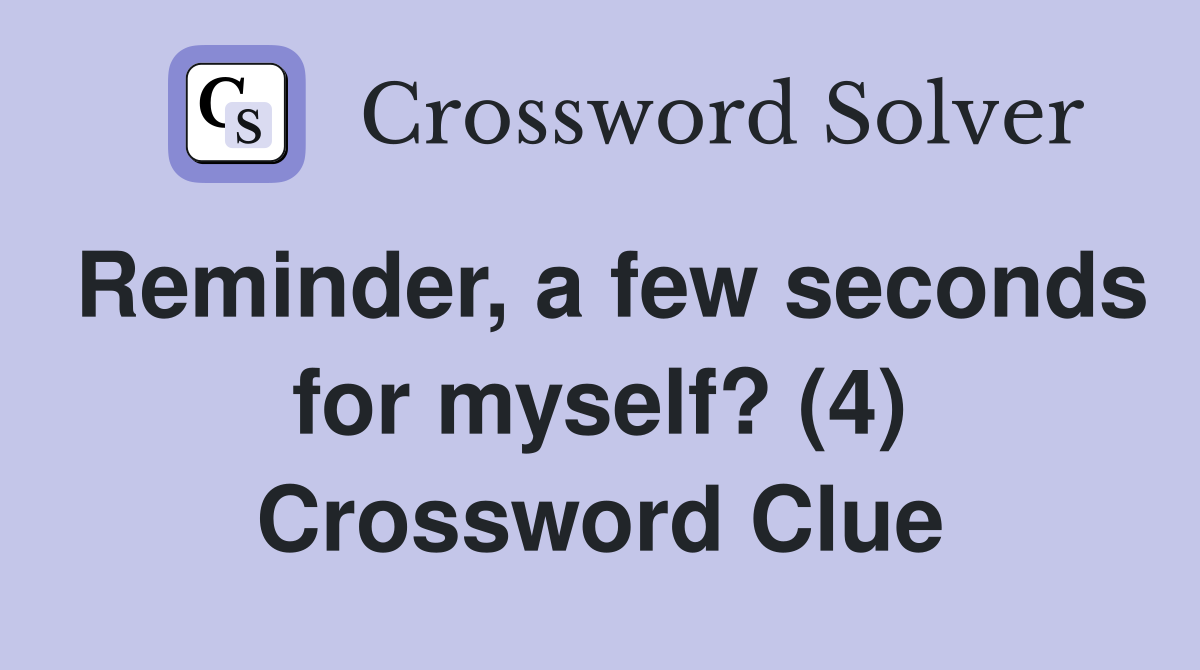 Reminder, a few seconds for myself? (4) Crossword Clue
