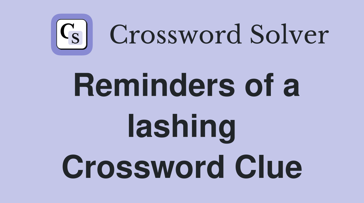 Reminders of a lashing Crossword Clue