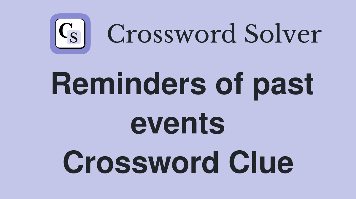 Reminders of past events Crossword Clue