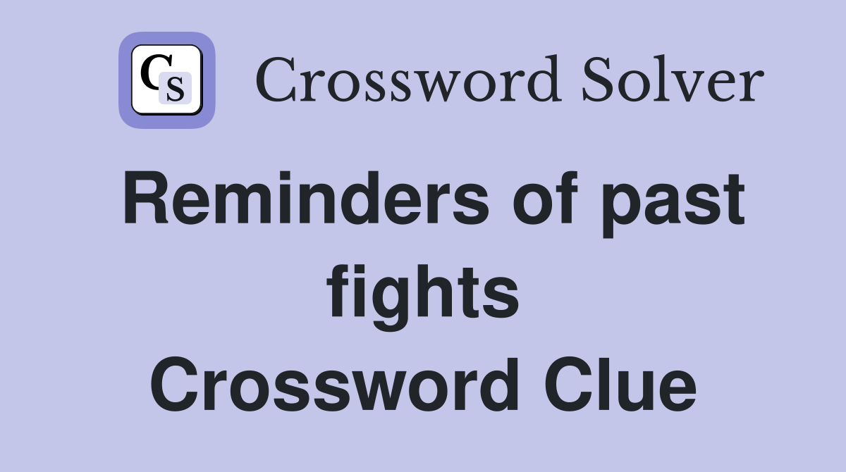 Reminders of past fights Crossword Clue
