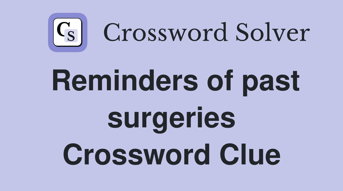 Reminders of past surgeries Crossword Clue
