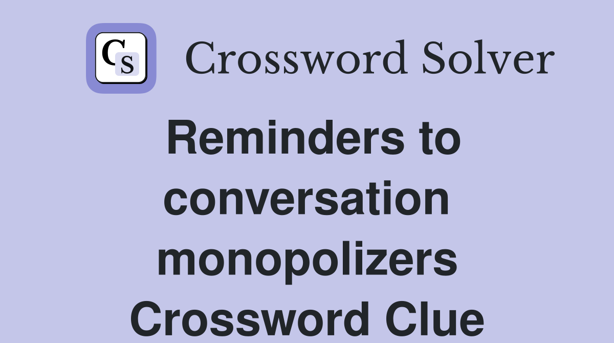 Reminders to conversation monopolizers Crossword Clue