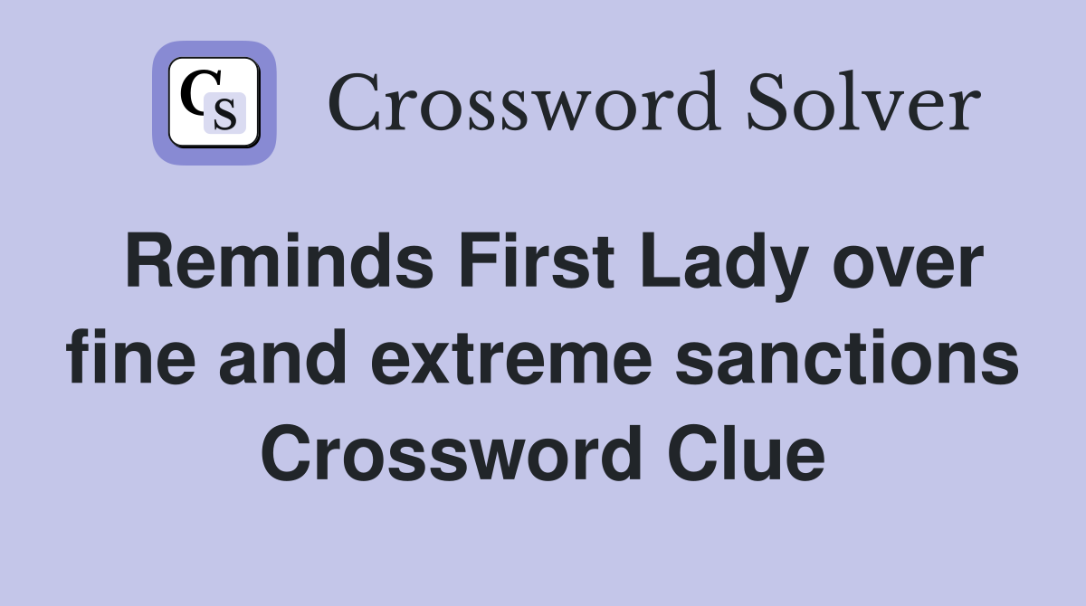 Reminds First Lady over fine and extreme sanctions Crossword Clue