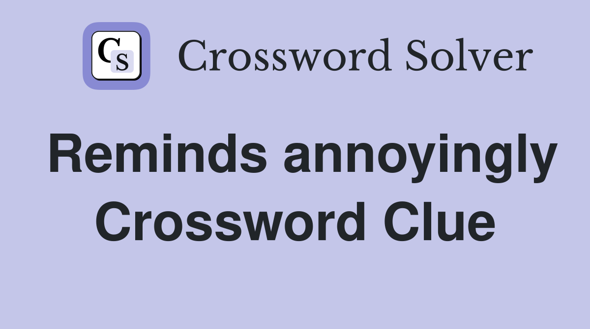 Reminds annoyingly Crossword Clue