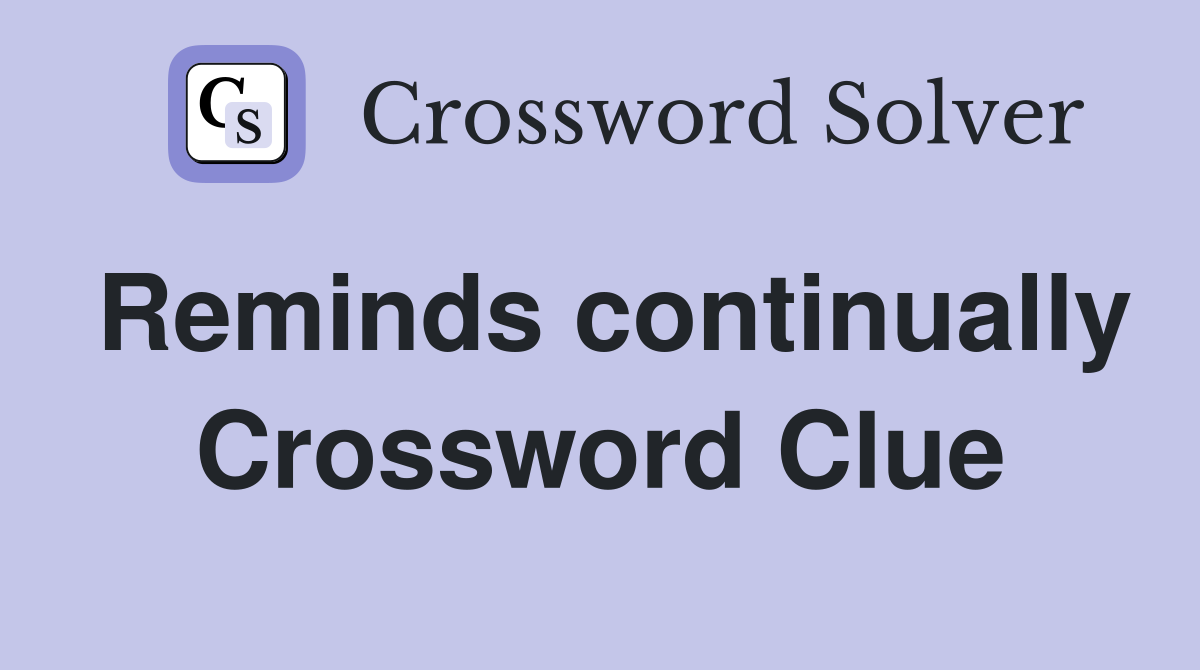 Reminds continually Crossword Clue