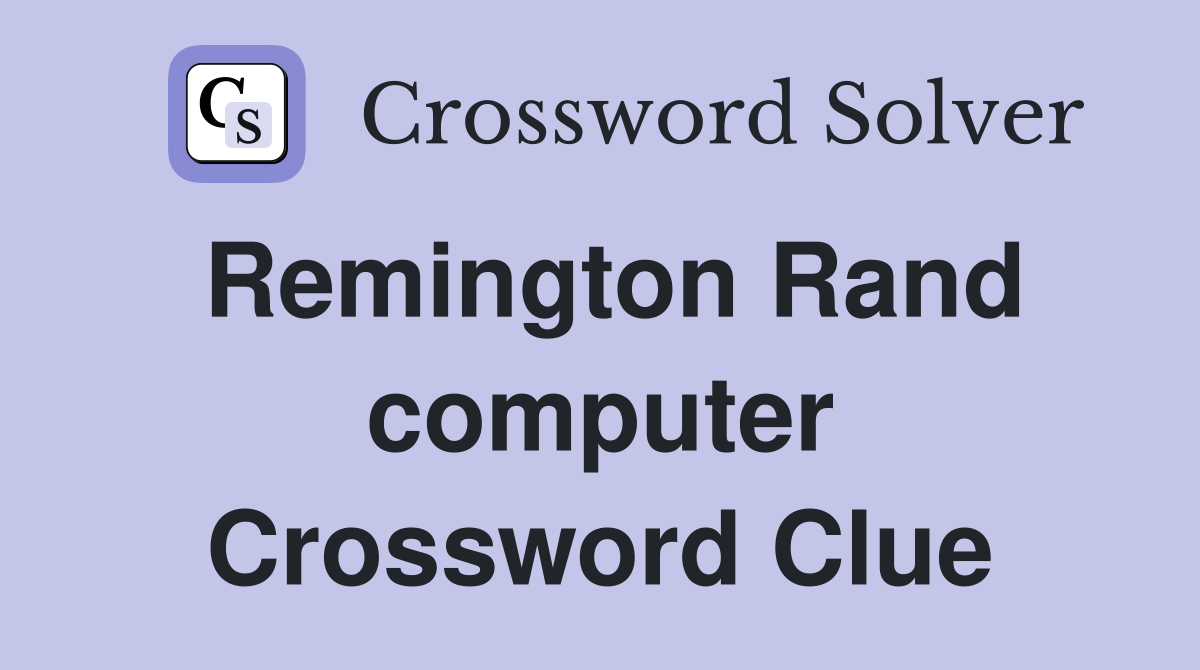 Remington Rand computer Crossword Clue