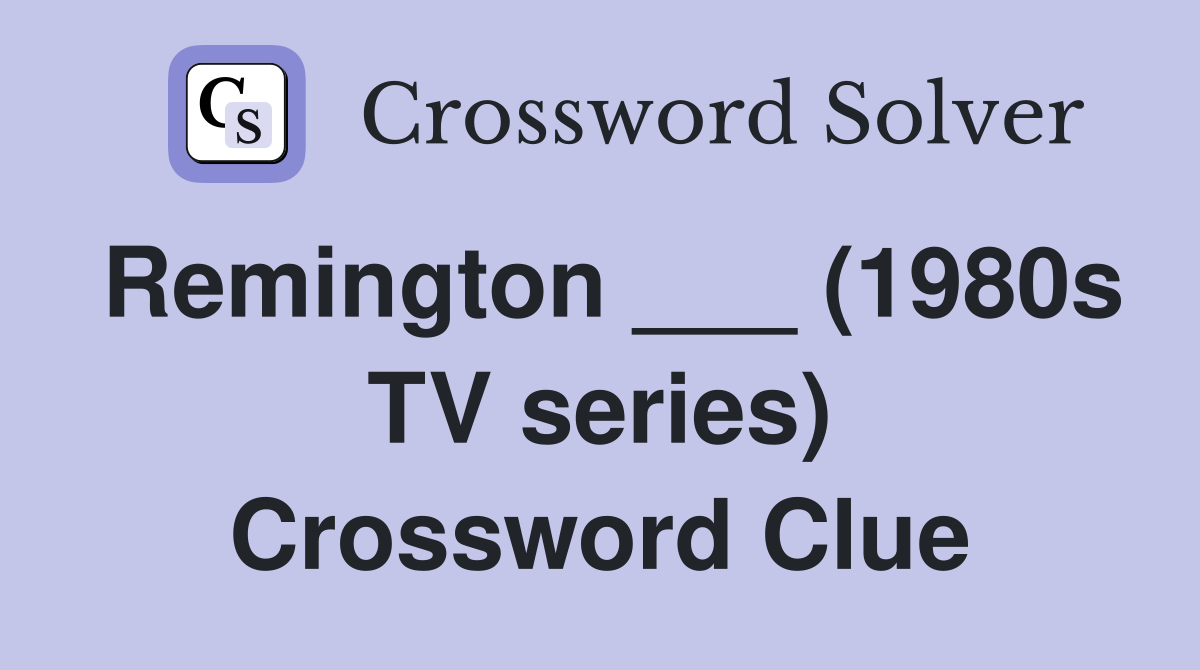 Remington ___ (1980s TV series) Crossword Clue