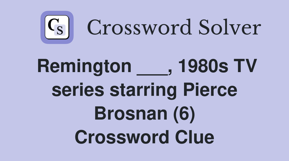 Remington ___, 1980s TV series starring Pierce Brosnan (6) Crossword Clue