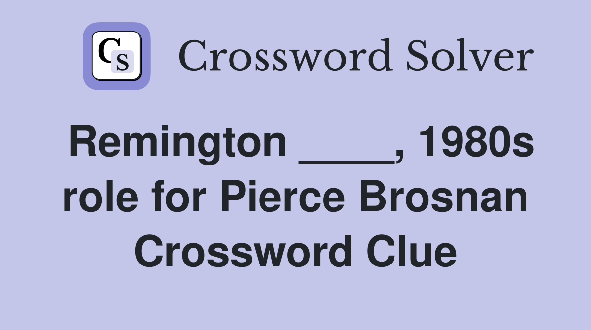 Remington ____, 1980s role for Pierce Brosnan Crossword Clue