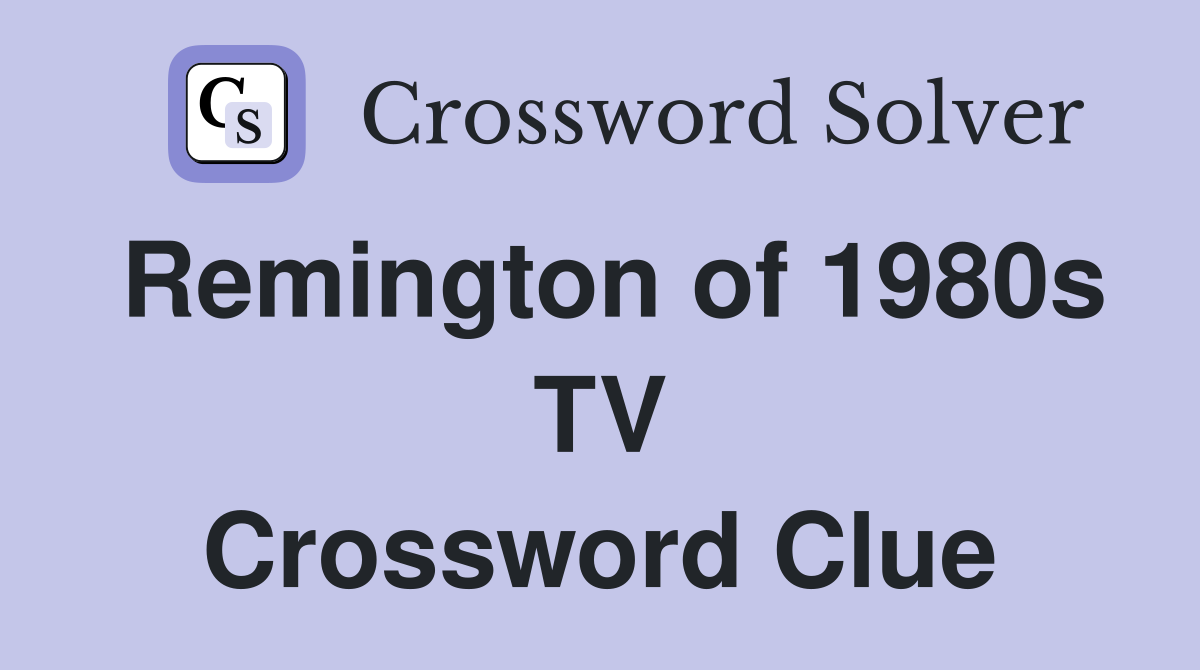 Remington of 1980s TV Crossword Clue
