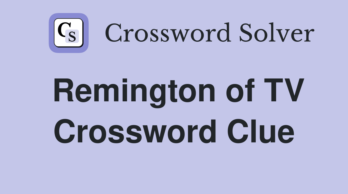Remington of TV Crossword Clue