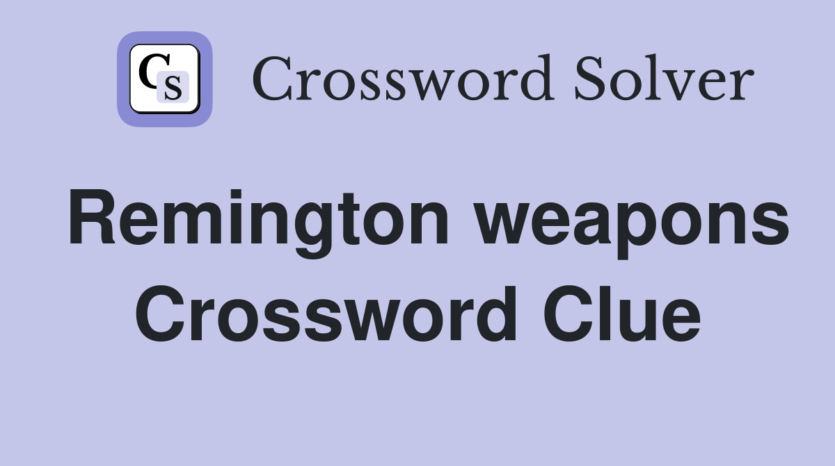 Remington weapons Crossword Clue