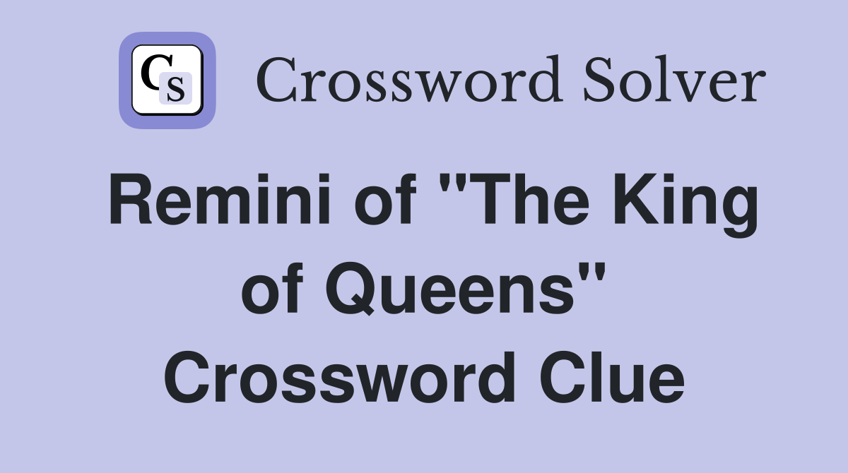 Remini of "The King of Queens" Crossword Clue