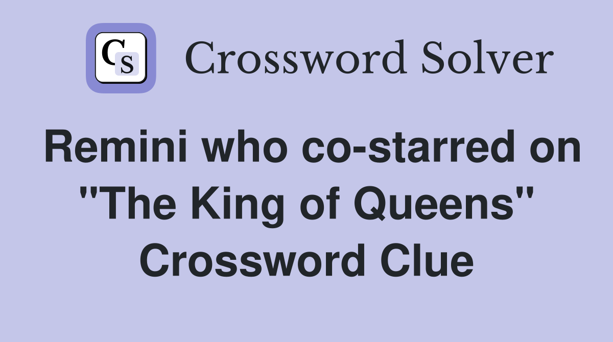 Remini who co-starred on "The King of Queens" Crossword Clue