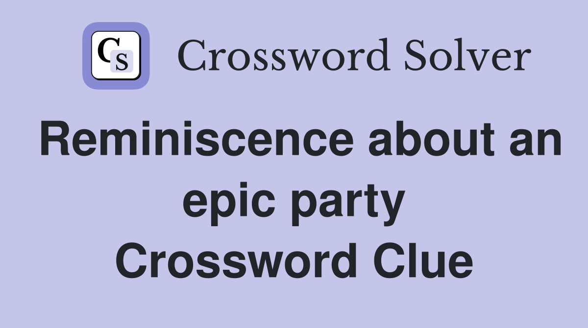 Reminiscence about an epic party Crossword Clue