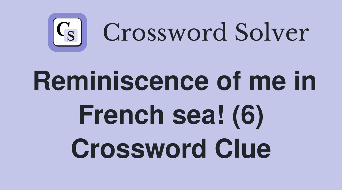 Reminiscence of me in French sea! (6) Crossword Clue