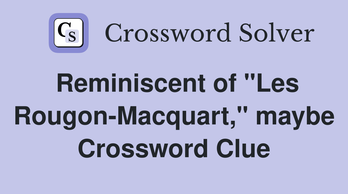 Reminiscent of "Les Rougon-Macquart," maybe Crossword Clue