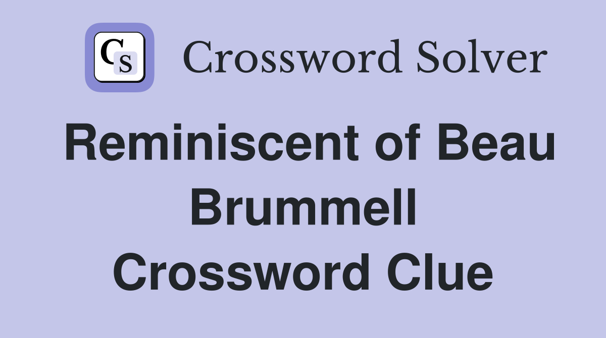 Reminiscent of Beau Brummell Crossword Clue