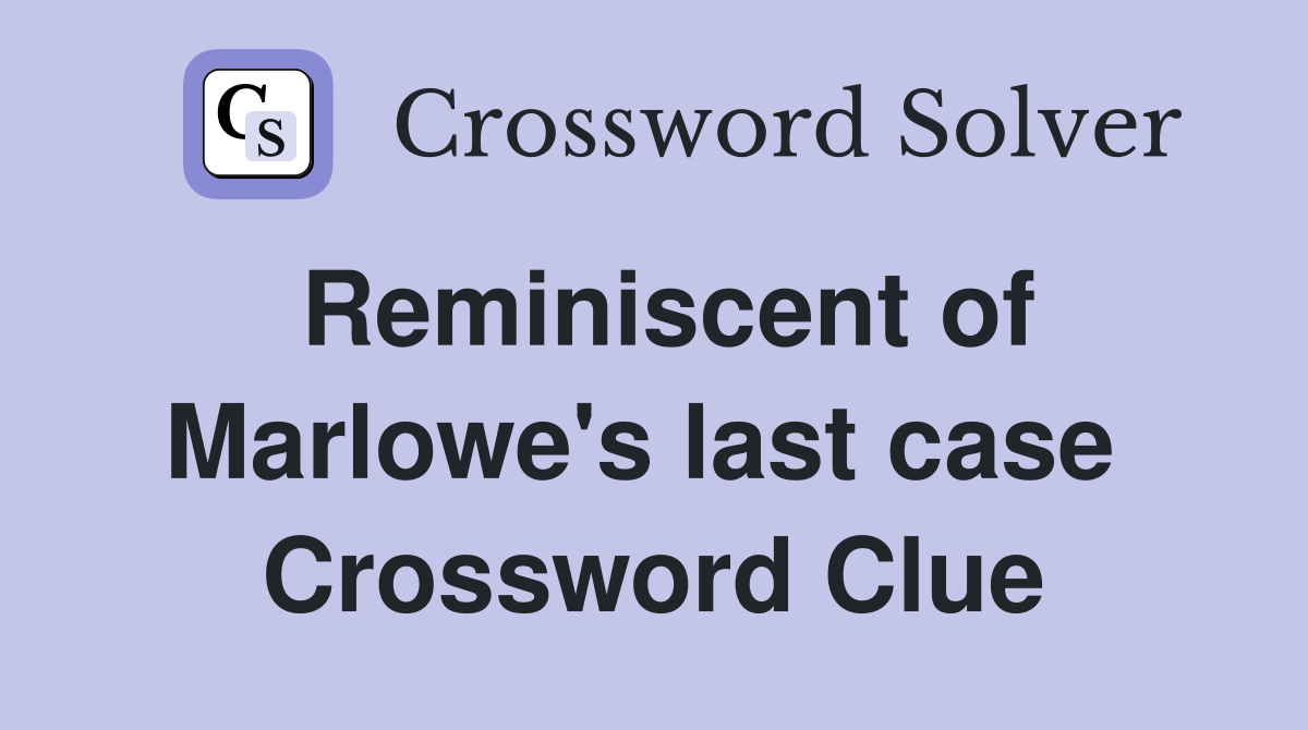 Reminiscent of Marlowe's last case  Crossword Clue