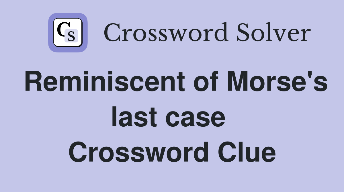 Reminiscent of Morse's last case  Crossword Clue