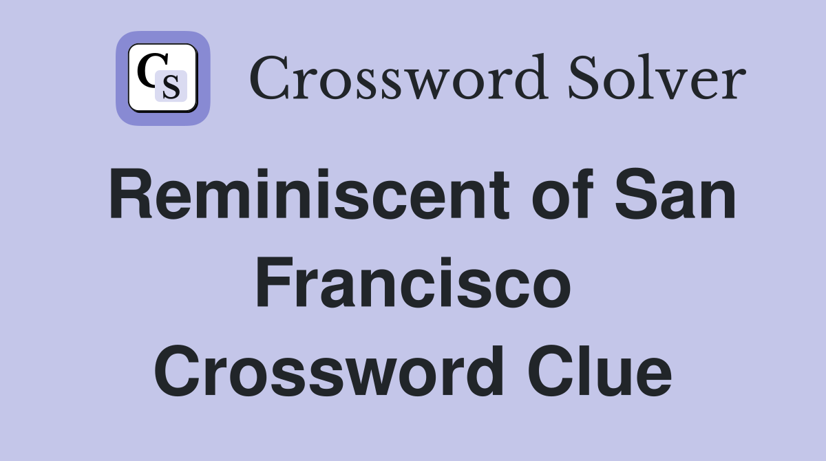 Reminiscent of San Francisco Crossword Clue