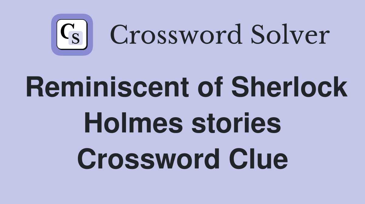 Reminiscent of Sherlock Holmes stories Crossword Clue