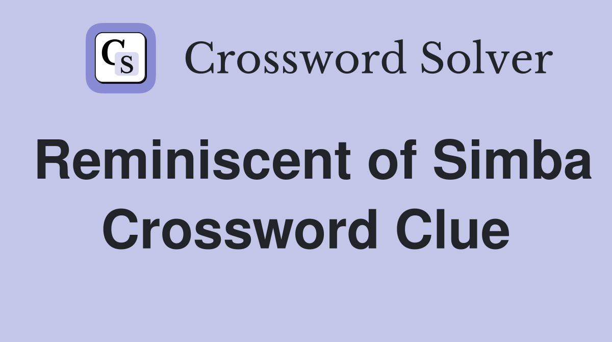 Reminiscent of Simba Crossword Clue