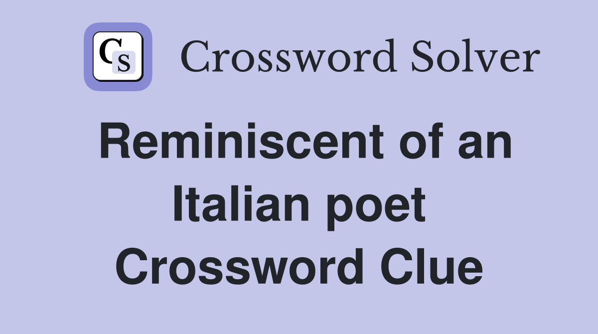 Reminiscent of an Italian poet Crossword Clue